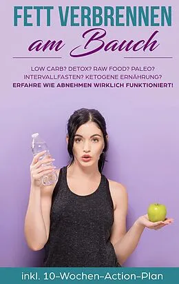 E-Book (epub) Fett verbrennen am Bauch: Low Carb? Detox? Raw Food? Paleo? Intervallfasten? Ketogene Ernährung? Erfahre, wie Abnehmen wirklich funktioniert! von Lena Siemers