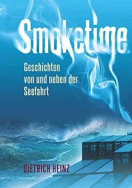 E-Book (epub) Smoketime - Geschichten von und neben der Seefahrt von Dietrich Heinz
