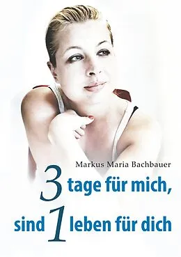 E-Book (epub) 3 tage für mich, sind 1 leben für dich von Markus Maria Bachbauer, Melanie Bachbauer