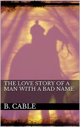 E-Book (epub) The Love Story of a Man with a Bad Name von Boyd Cable