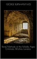 E-Book (epub) Penal Methods of the Middle Ages: Criminals, Witches, Lunatics von George Burnham Ives