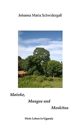 E-Book (epub) Matoke, Mangos und Moskitos von Johanna Maria Schwidergall