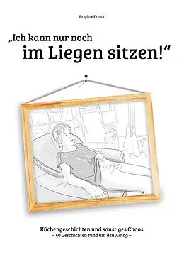 E-Book (epub) Ich kann nur noch im Liegen sitzen von Brigitte Frank