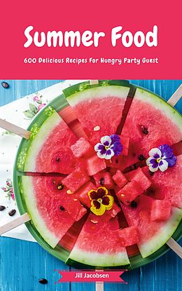 eBook (epub) Summer Food - 600 Delicious Recipes For Hungry Party Guest de Jill Jacobsen