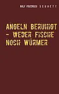 E-Book (epub) Angeln beruhigt - weder Fische noch Würmer von Rolf Friedrich Schuett