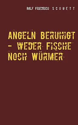 E-Book (epub) Angeln beruhigt - weder Fische noch Würmer von Rolf Friedrich Schuett
