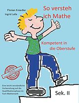 E-Book (epub) So versteh ich Mathe: Kompetent in die Oberstufe von Florian Kniedler, Ingrid Lalla