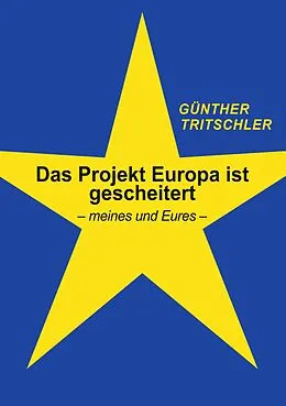 E-Book (epub) Das Projekt Europa ist gescheitert von Günther Tritschler