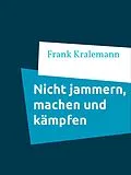 E-Book (epub) Nicht jammern, machen und kämpfen von Frank Kralemann