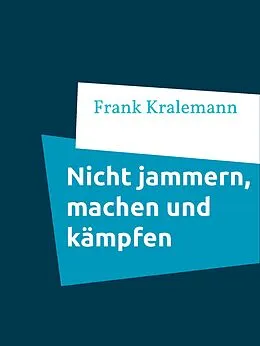 E-Book (epub) Nicht jammern, machen und kämpfen von Frank Kralemann
