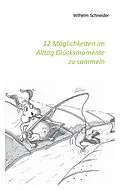 E-Book (epub) 12 Möglichkeiten im Alltag Glücksmomente zu sammeln von Wilhelm Schneider