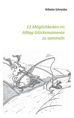 E-Book (epub) 12 Möglichkeiten im Alltag Glücksmomente zu sammeln von Wilhelm Schneider