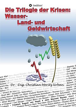 Kartonierter Einband Die Trilogie der Krisen: Wasser-, Land- und Geldwirtschaft von Christian Moritz Urban