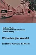 E-Book (epub) Wittenberg im Wandel von Mathias Tietke, Christine Schmidt-Wichmann, Steffen Hennig