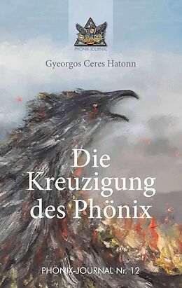 Kartonierter Einband Die Kreuzigung des Phönix von Gyeorgos Ceres Hatonn