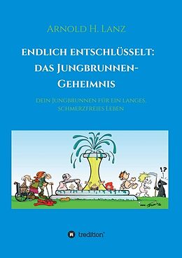 Kartonierter Einband Endlich entschlüsselt: Das Jungbrunnen-Geheimnis von Arnold H. Lanz