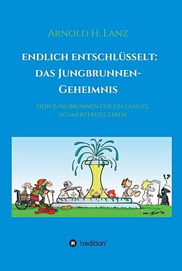 Fester Einband Endlich entschlüsselt: Das Jungbrunnen-Geheimnis von Arnold H. Lanz
