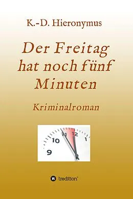 E-Book (epub) Der Freitag hat noch fünf Minuten von K. -D. Hieronymus