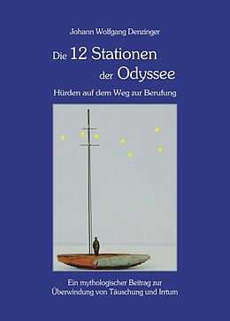 Kartonierter Einband Die 12 Stationen der Odyssee - Hürden auf dem Weg zur Berufung von Johann Wolfgang Denzinger