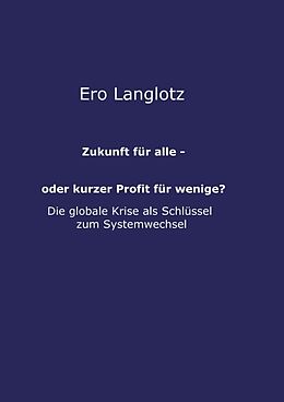 Kartonierter Einband Zukunft für alle - oder kurzer Profit für wenige? von Ero Langlotz