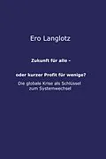 E-Book (epub) Zukunft für alle - oder kurzer Profit für wenige? von Ero Langlotz