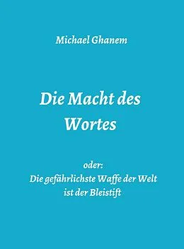 E-Book (epub) Die Macht des Wortes oder: Die gefährlichste Waffe der Welt ist der Bleistift von Michael Ghanem