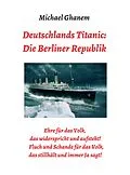 E-Book (epub) Deutschlands Titanic: Die Berliner Republik von Michael Ghanem