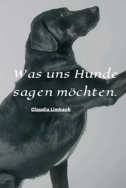 E-Book (epub) Was uns Hunde sagen möchten von Claudia Limbach