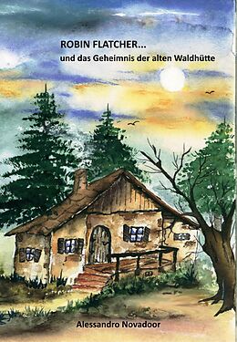 E-Book (epub) Robin Flatcher... und das Geheimnis der alten Waldhütte - Buch 1 von Alessandro Novadoor