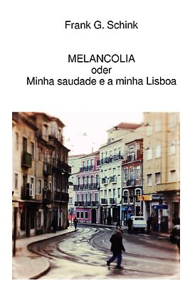 Kartonierter Einband MELANCOLIA oder Minha saudade e a minha Lisboa von Frank G. Schink