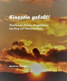 E-Book (epub) Einssein gelebt! Marie und Maria Magdalena am Weg zur Meisterschaft von Andrea Riemer