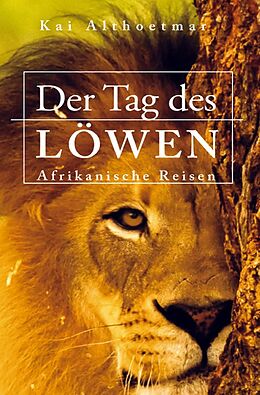 Kartonierter Einband Der Tag des Löwen. Afrikanische Reisen von Kai Althoetmar