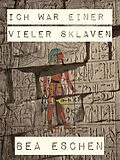 E-Book (epub) Ich war einer vieler Sklaven von Bea Eschen