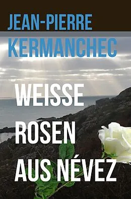 E-Book (epub) Weiße Rosen aus Névez von Jean-Pierre Kermanchec