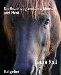 E-Book (epub) Die Beziehung zwischen Mensch und Pferd von Laura Roß