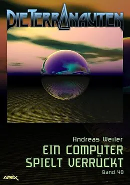E-Book (epub) DIE TERRANAUTEN, Band 40: EIN COMPUTER SPIELT VERRÜCKT von Andreas Weiler