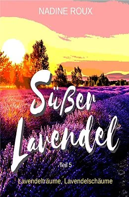 E-Book (epub) Süßer Lavendel - Lavendelträume, Lavendelschäume von Nadine Roux