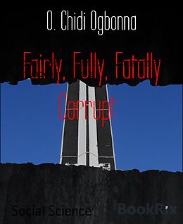 eBook (epub) Fairly, Fully, Fatally Corrupt: de O. Chidi Ogbonna