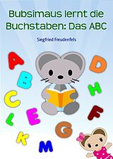 E-Book (epub) Bubsimaus lernt die Buchstaben: Das ABC von Siegfried Freudenfels