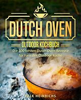 E-Book (epub) Dutch Oven - Das Outdoor Kochbuch: Die 100 besten Dutch Oven Rezepte für Fans der Outdoor Küche von Falk Heinrichs
