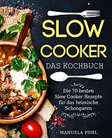E-Book (epub) Slow Cooker - Das Kochbuch: Die 70 besten Slow Cooker Rezepte für das heimische Schongaren von Manuela Pohl