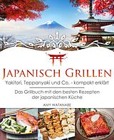E-Book (epub) Japanisch Grillen - Yakitori, Teppanyaki und Co. - kompakt erklärt von Amy Watanabe