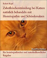 E-Book (epub) Zahnfleischentzündung bei Katzen natürlich behandeln mit Homöopathie und Schüsslersalzen von Robert Kopf