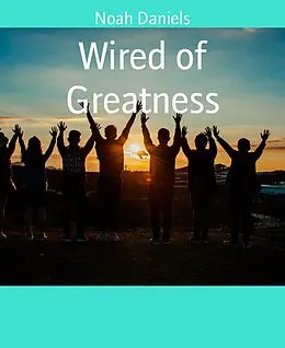 E-Book (epub) Wired of Greatness von Noah Daniels