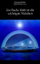 E-Book (epub) Die flache Erde ist die wichtigste Wahrheit von Michael Wittenberg, Giovanni Alaimo