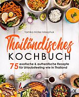 E-Book (epub) Thailändisches Kochbuch - 75 exotische & authentische Rezepte für Urlaubsfeeling wie in Thailand von Tamika Müller-Meephuk