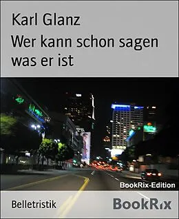 E-Book (epub) Wer kann schon sagen was er ist von Karl Glanz