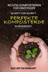 E-Book (epub) Richtig kompostieren für Einsteiger - Schritt für Schritt perfekte Komposterde in Rekordzeit von Tom Bernhardt, Anke Bernhardt