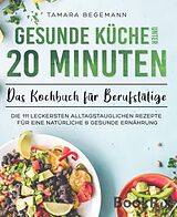 E-Book (epub) Gesunde Küche unter 20 Minuten - Das Kochbuch für Berufstätige von Tamara Begemann