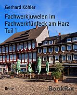 E-Book (epub) Fachwerkjuwelen im Fachwerkfünfeck am Harz Teil 1 von Gerhard Köhler